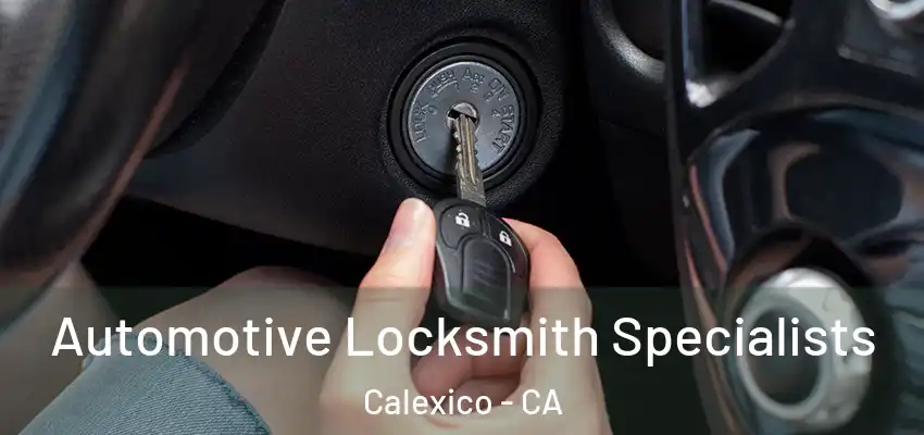 Automotive Locksmith Specialists Calexico - CA