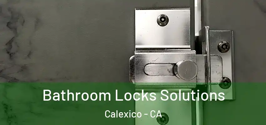 Bathroom Locks Solutions Calexico - CA