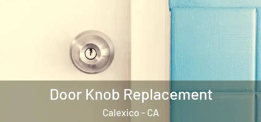 Door Knob Replacement Calexico - CA