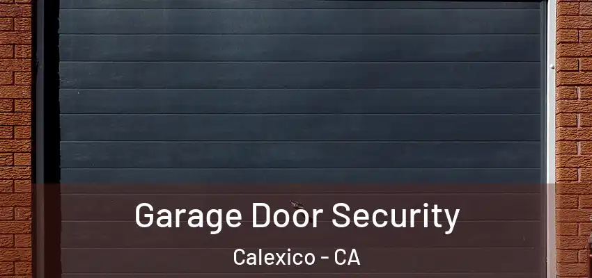  Garage Door Security Calexico - CA