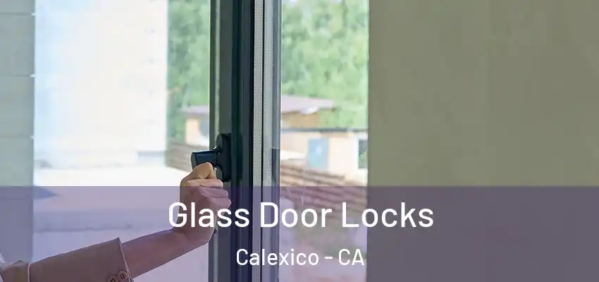  Glass Door Locks Calexico - CA