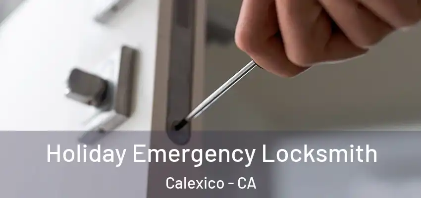  Holiday Emergency Locksmith Calexico - CA
