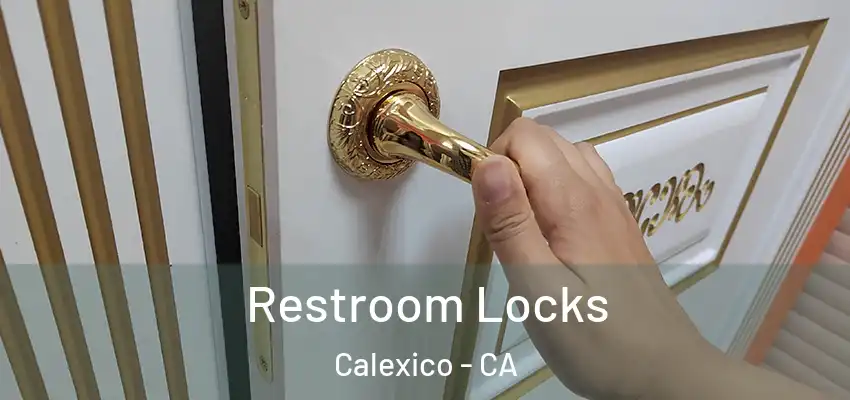Restroom Locks Calexico - CA