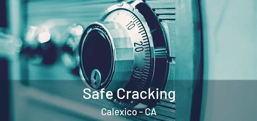  Safe Cracking Calexico - CA