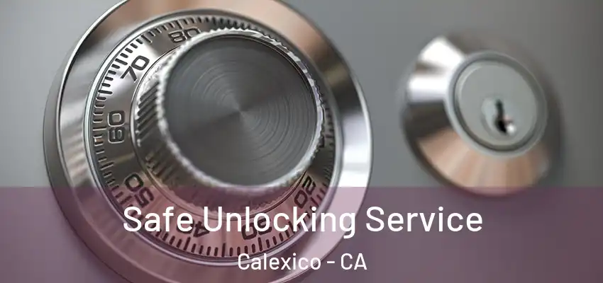  Safe Unlocking Service Calexico - CA